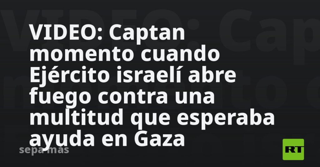 VIDEO: Captan momento cuando Ejército israelí abre fuego contra una multitud que esperaba ayuda en Gaza