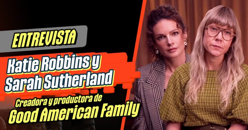 Entrevistamos a Katie Robbins y Sarah Sutherland, creativas de la serie Good American Family