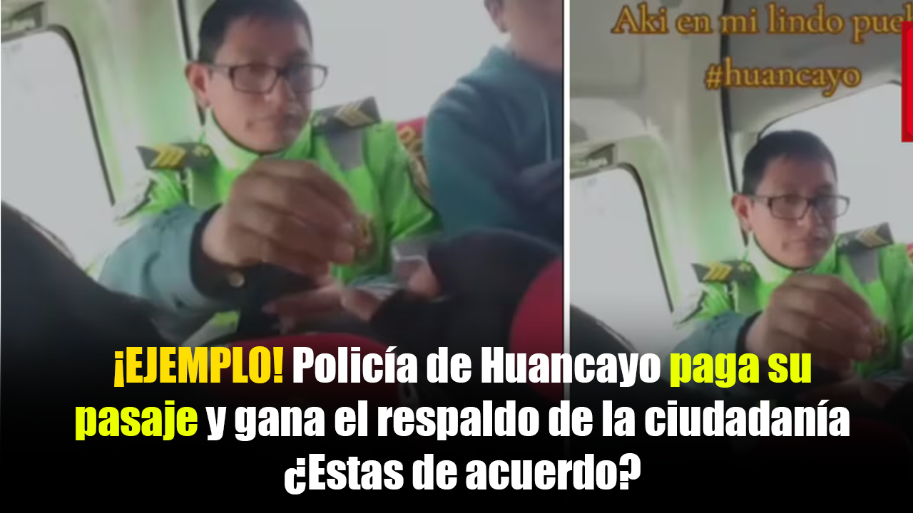 ¡EJEMPLO! Policía de Huancayo paga su pasaje y gana el respaldo de la ciudadanía